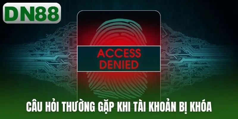 Câu hỏi thường gặp khi tài khoản bị khóa