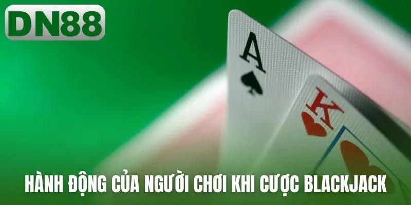 Hành động của người chơi khi cược blackjack